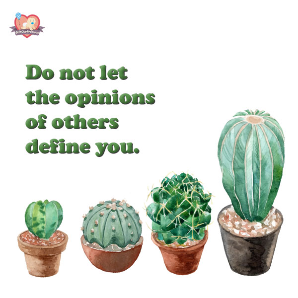 Do not let the opinions of others define you.