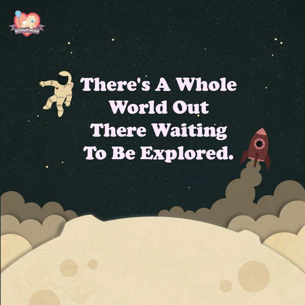 There's A Whole World Out There Waiting To Be Explored.