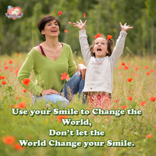 Use your Smile to Change the World, Don't let the World Change your Smile.