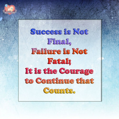 Success is Not Final, Failure is Not Fatal; It is the Courage to Continue that Counts.