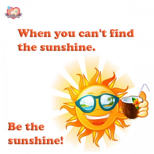 When you can't find the sunshine. Be the sunshine!