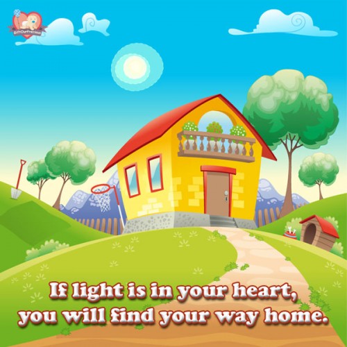 If light is in your heart, you will find your way home.