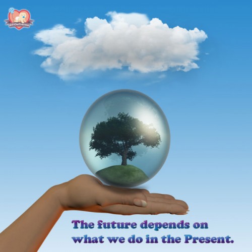 The future depends on what we do in the Present.